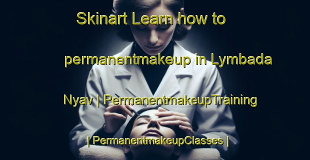 Skinart Learn how to permanentmakeup in Lymbada Nyav | PermanentmakeupTraining | PermanentmakeupClasses | SkinartTraining-Russian Federation